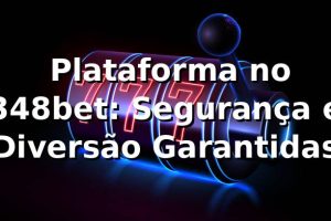 ⭐ Plataforma no 348bet: Segurança e Diversão Garantidas