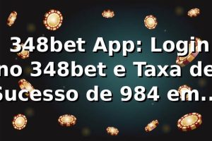 📊 348bet App: Login no 348bet e Taxa de Sucesso de 98,4% em Análise de 1.200 Sessões