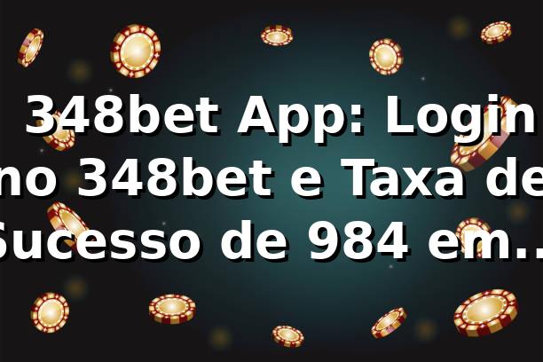 📊 348bet App: Login no 348bet e Taxa de Sucesso de 98,4% em Análise de 1.200 Sessões