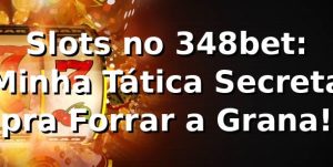 Slots no 348bet: Minha Tática Secreta pra Forrar a Grana! 🎰
