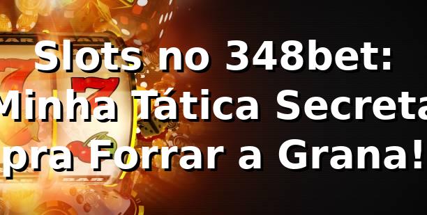 Slots no 348bet: Minha Tática Secreta pra Forrar a Grana! 🎰